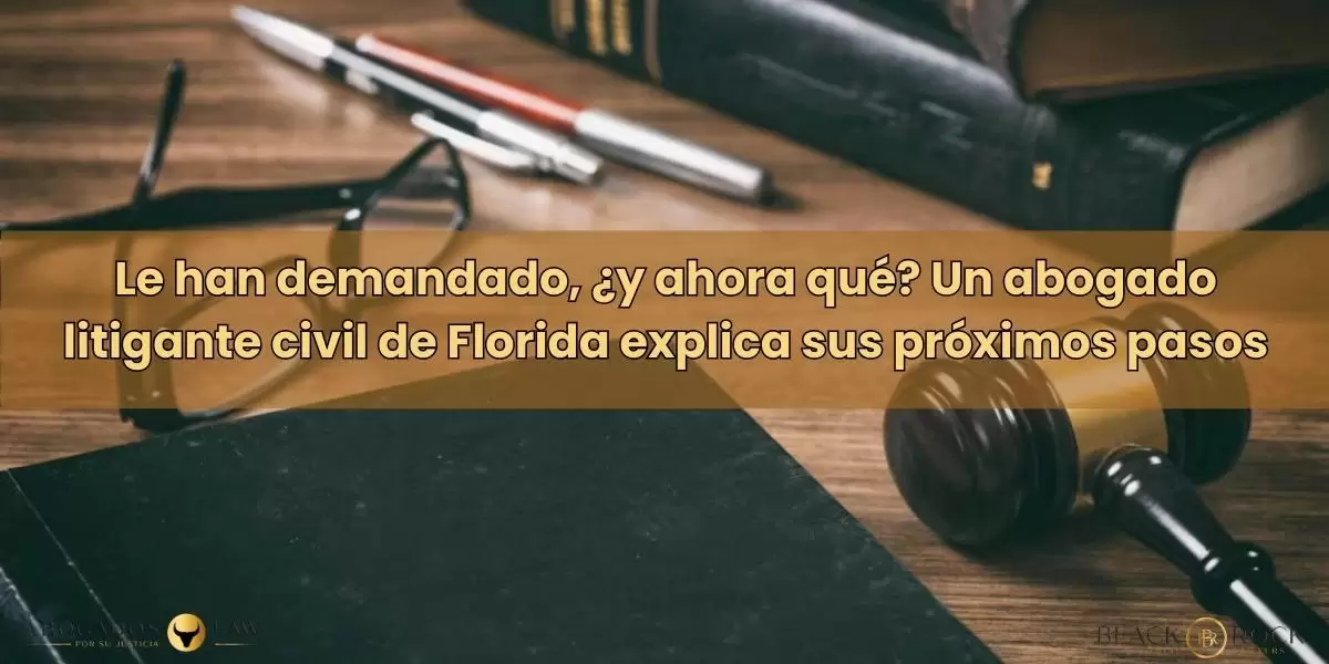 Le han demandado, ¿y ahora qué? Un abogado litigante civil de Florida explica sus próximos pasos